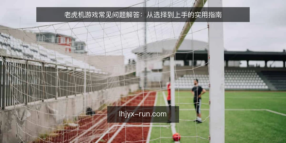 老虎机游戏常见问题解答:从选择到上手的实用指南 — 老虎机游戏适合哪些玩家? 配图