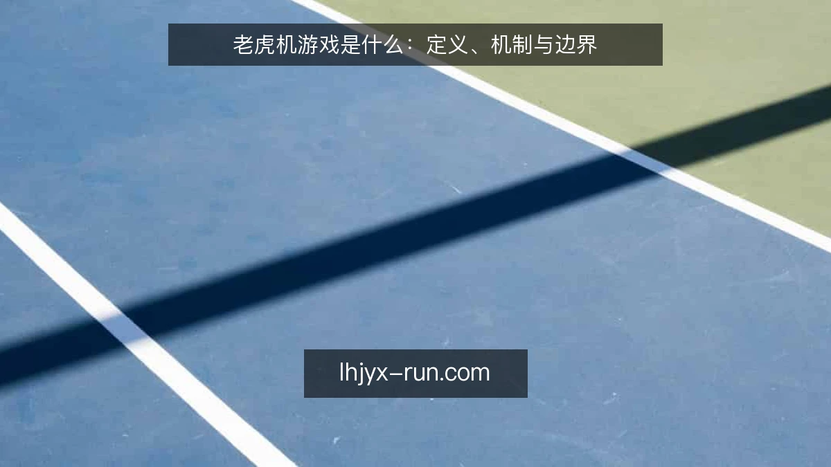 老虎机游戏是什么：定义、机制与边界